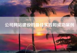 公司网站建设的最佳实践和成功案例