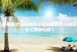 手机版欢乐斗地主（手机版欢乐斗地主怎么开好友房）