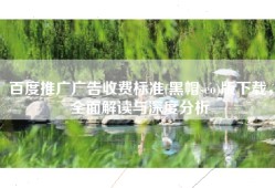 百度推广广告收费标准(黑帽seo)版下载，全面解读与深度分析