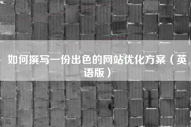 如何撰写一份出色的网站优化方案（英语版）
